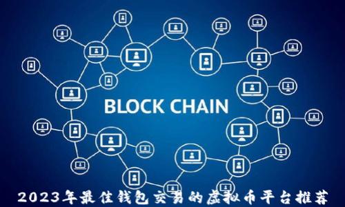 
2023年最佳钱包交易的虚拟币平台推荐