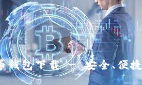 最新版比特币钱包下载 - 安全、便捷、一站式服务