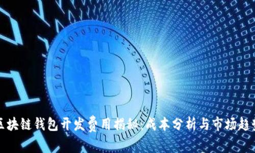 区块链钱包开发费用揭秘：成本分析与市场趋势