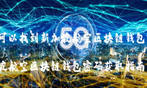 哪里可以找到新加坡航空区块链钱包密码？

新加坡航空区块链钱包密码获取指南